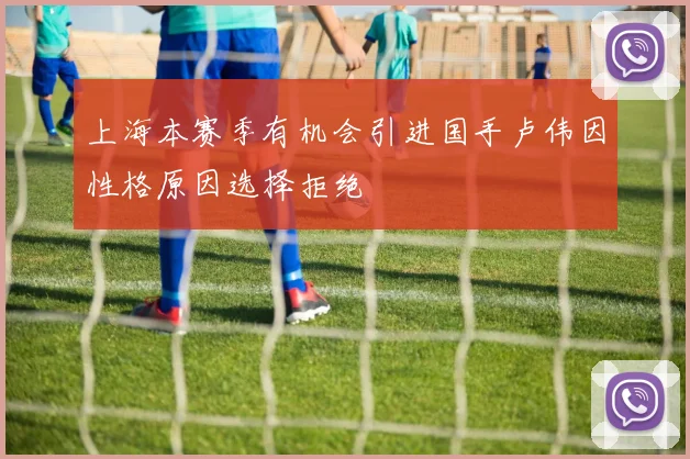 上海本赛季有机会引进国手卢伟因性格原因选择拒绝